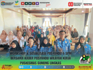 📌 WORKSHOP & SOSIALISASI POSYANDU 6 SPM BERSAMA KADER POSYANDU WILAYAH KERJA PUSKESMAS GUNUNG LINGKAS